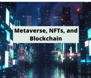 Metaverse, NFTs, and Blockchain