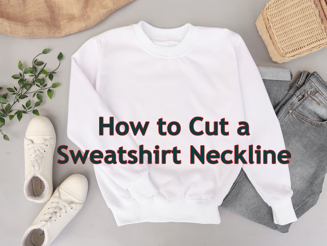 How to Cut a Sweatshirt Neckline